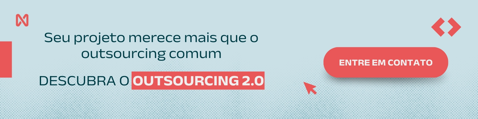 Banner horizontal com fundo cinza claro e detalhes em vermelho. Texto central: "Seu projeto merece mais que o outsourcing comum. DESCUBRA O OUTSOURCING 2.0". À direita, um botão arredondado vermelho com o texto "ENTRE EM CONTATO" e um ícone de cursor de mouse.