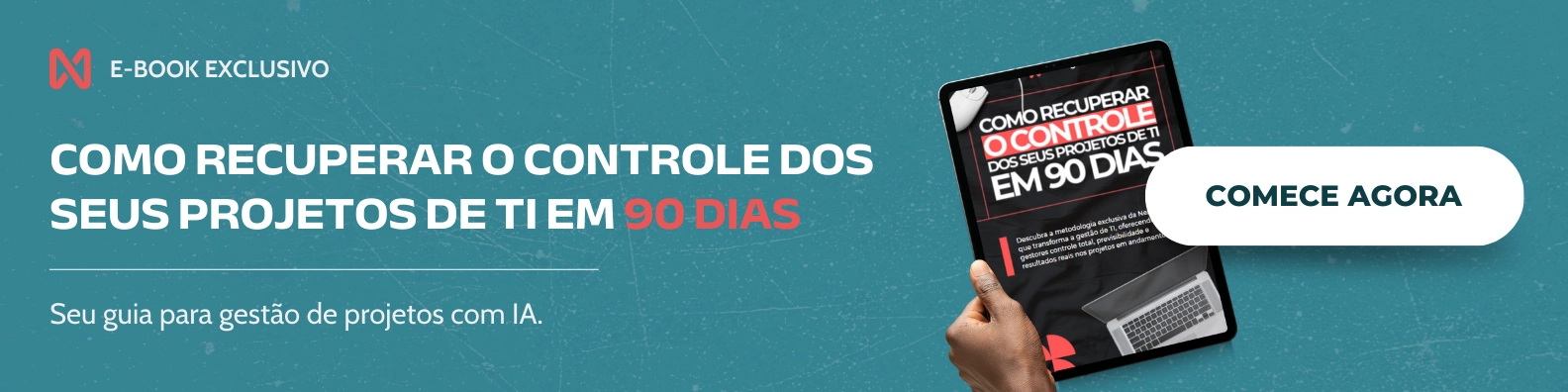Banner de e-book exclusivo da NextAge. À esquerda, o texto "COMO RECUPERAR O CONTROLE DOS SEUS PROJETOS DE TI EM 90 DIAS" com o subtítulo "Seu guia para gestão de projetos com IA". À direita, uma mão segura um tablet exibindo a capa do e-book e um botão branco escrito "COMECE AGORA". Fundo azul.